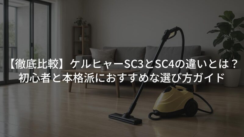 【徹底比較】ケルヒャーSC3とSC4の違いとは？初心者と本格派におすすめな選び方ガイド 